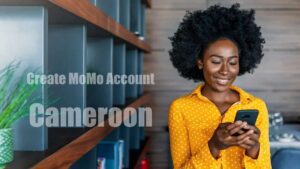 How to Open an MTN Mobile Money Account in Cameroon