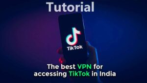 How to Use TikTok in India With VPN After Ban