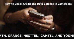 How to Check Credit and Data on Nexttel, MTN, Orange, Camtel, and Yoomee Cameroon